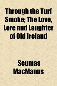 Through the Turf Smoke; The Love, Lore and Laughter of Old Ireland