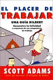 El Placer De Trabajar: Guia Dilbert Para Hallar LA Felicidad a Expensas De Sus Companeros De Trabajo (Spanish Edition)