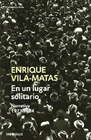 En un lugar solitario / In a Lonesome Place: Narrativa 1973-1984 / Narrative 1973-1984 (Spanish Edition)