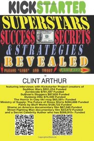 Kickstarter Superstars Success Secrets & Strategies Revealed: How Entrepreneurs and Authors are Raising Millions of Dollars for New Business, New ... Books, and Creative Projects on Kickstarter