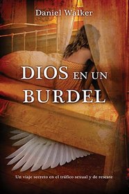 Dios en un burdel: Un viaje secreto en el trafico sexual y de rescate (Spanish Edition)