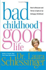Bad Childhood---Good Life : How to Blossom and Thrive in Spite of an Unhappy Childhood