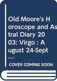 Old Moore's Horoscope and Astral Diary 2003: Virgo : August 24-September 23