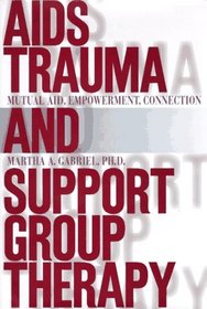 AIDS Trauma and Support Group Therapy : Mutual Aid, Empowerment, Connection