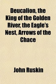 Deucalion, the King of the Golden River, the Eagle's Nest, Arrows of the Chace