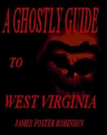 A Ghostly Guide To West Virginia (Volume 1)