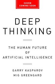 Deep Thinking: The Human Future of Artificial Intelligence
