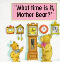 What Time Is It Mother Bear? (My Bears Schoolhouse)