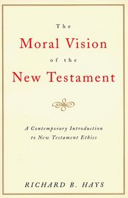 The Moral Vision of the New Testament : Community, Cross, New CreationA Contemporary Introduction to New Testament Ethic