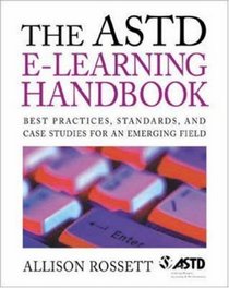 The ASTD e-Learning Handbook : Best Practices, Strategies, and Case Studies for an Emerging Field