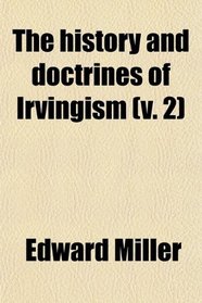 The history and doctrines of Irvingism (v. 2)