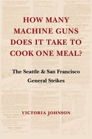 How Many Machine Guns Does It Take to Cook One Meal?: The Seattle and San Francisco General Strikes