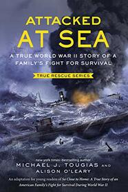 Attacked at Sea: A True World War II Story of a Family's Fight for Survival (True Rescue Series)
