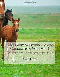 Zane Grey Western Combo Collection Volume II: The Man of the Forest, The Light of the Western Stars, The Last of the Plainsmen  (Zane Grey Masterpiece Collection)