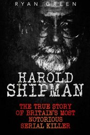 Harold Shipman: The True Story of Britain's Most Notorious Serial Killer