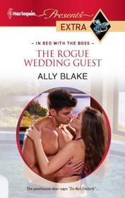 The Rogue Wedding Guest (In Bed with the Boss) (Harlequin Presents Extra, No 152)