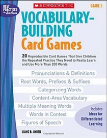 Vocabulary-Building Card Games: Grade 5: 20 Reproducible Card Games That Give Children the Repeated Practice They Need to Really Learn and Use More Than 200 Words (Best Practices in Action)