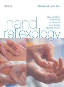 Hand Reflexology: Easy-To-Follow Treatments to Stimulate Your Body's Healing System