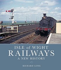 Isle of Wight Railways: A New History