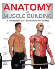 Anatomy of Muscle Building: A Bodybuilder's Guide to Increasing Muscle Mass