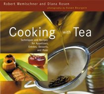 Cooking With Tea: Techniques and Recipes for Appetizers, Entrees, Desserts, and More