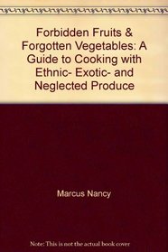 Forbidden fruits  forgotten vegetables: A guide to cooking with ethnic, exotic, and neglected produce