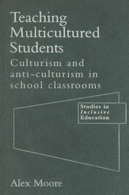 Teaching Multicultured Students : Culturalism and Anti-culturalism in the School Classroom