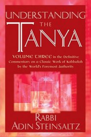 Understanding the Tanya: Volume Three in the Definitive Commentary on a Classic Work of Kabbalah by the World's Foremost Authority