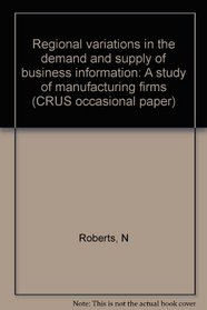 Regional variations in the demand and supply of business information: A study of manufacturing firms (CRUS occasional paper)