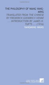 The Philosophy of Wang Yang-Ming: Translated From the Chinese by Frederick Goodrich Henke ... Introduction by James H. Tufts ... (1916)