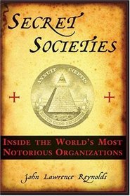 Secret Societies: Inside the World's Most Notorious Organizations