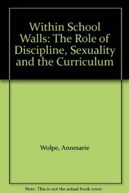 Within School Walls: The Role of Discipline, Sexuality and the Curriculum