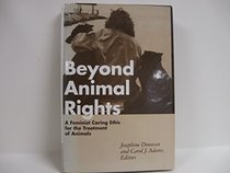 Beyond Animal Rights: A Feminist Caring Ethic for the Treatment of Animals