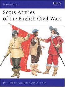 Scots Armies of the English Civil Wars (Men at Arms Series, 331)