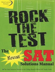 Rock the Test: The Newest SAT Solutions Manual to the College Board's Official SAT Study Guide (Rock the Test: Companion to the Official College Board SAT Guide)