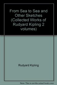From Sea to Sea and Other Sketches (Collected Works of Rudyard Kipling 2 volumes)