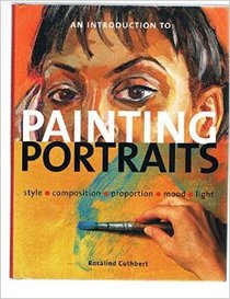 An Introduction to Painting Portraits: Style, Composition, Proportion, Mood, Light
