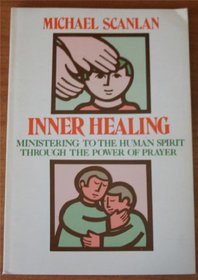 Inner Healing: Ministering to the Human Spirit Through the Power of Prayer