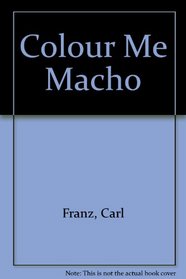 Color Me Macho ...or Don't Color Me at All: Color Is Funny Stuff, Especially If You Get Any on Your Clothes