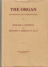 The Organ: Its History and Construction - A Comprehensive Treatise on the Structure and Capabilities of the Organ
