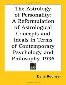 The Astrology of Personality: A Reformulation of Astrological Concepts and Ideals in Terms of Contemporary Psychology and Philosophy 1936