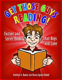 Get Those Guys Reading!: Fiction and Series Books that Boys Will Love