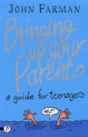 Bringing Up Your Parents: A Guide for Teenagers
