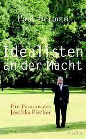 Idealisten an der Macht: Die Passion des Joschka Fischer