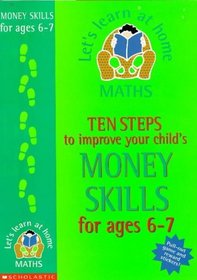 Ten Steps to Improve Your Child's Money Skills: Age 6-7 (Let's Learn at Home: Maths)