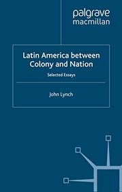 Latin America Between Colony and Nation: Selected Essays (Institute of Latin American Studies)
