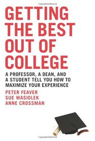 Getting the Best Out of College: A Professor, a Dean, & a Student Tell You How to Maximize Your Experience