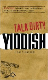 Talk Dirty Yiddish: Beyond Drek: The curses, slang, and street lingo you need to know when you speak Yiddish (Talk Dirty)