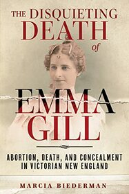 The Disquieting Death of Emma Gill: Abortion, Death, and Concealment in Victorian New England