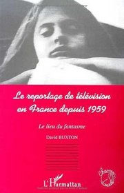 Le reportage de television en France depuis 1959: Le lieu du fantasme (Collection Champs visuels) (French Edition)
